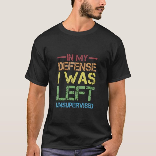 Naughty Jokes Sarcasm In My Defence I Was Left Uns T-Shirt (Front)