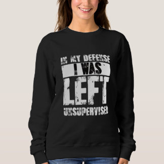 Naughty Jokes Sarcasm In My Defense I Was Left Uns Sweatshirt