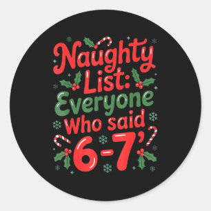 Naughty List Everyone Who Said 6-7 Funny Christmas Classic Round Sticker