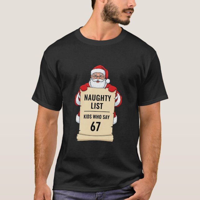Naughty List Kids Who Say 67 Santa Meme Christmas  T-Shirt (Front)