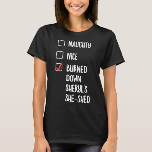Naughty Nice Burned Down Sheryls She Shed  T-Shirt