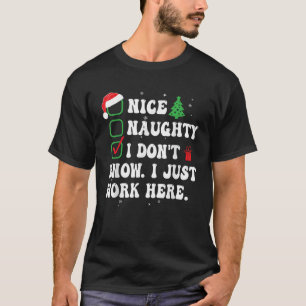 Naughty Nice I Don t Know I Just Work Here Xmas Li T-Shirt
