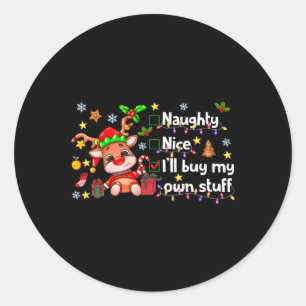 Naughty Nice I'll Buy My Own Stuff Cute Rudolph Re Classic Round Sticker