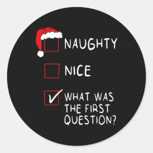 Naughty Nice List What Was The Question Men Women  Classic Round Sticker