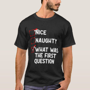Naughty Nice List What Was The Question Men Women T-Shirt