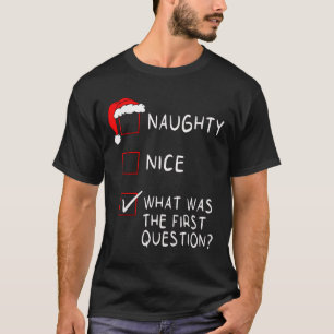 Naughty Nice List What Was The Question Men Women  T-Shirt