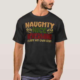 Naughty Nice Nevermind I'll Buy My Own Stuff T-Shirt