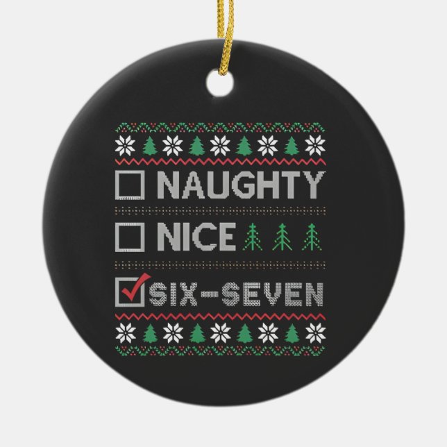 Naughty Nice Six Seven Funny  6 7 Ugly Christmas  Ceramic Ornament (Front)