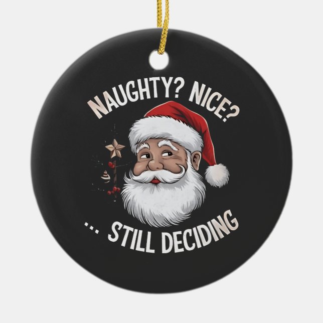 Naughty? Nice? STILL Deciding Funny Santa Claus  Ceramic Ornament (Front)