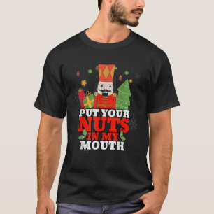 Naughty Nutcracker Put Your Nuts In My Mouth Chris T-Shirt