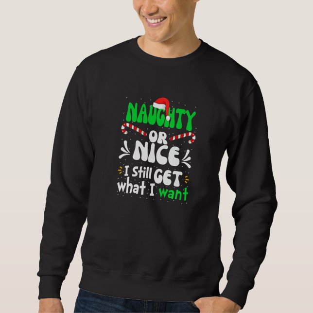 Naughty Or Nice I Still Get What I Want Naughty Ch Sweatshirt (Front)