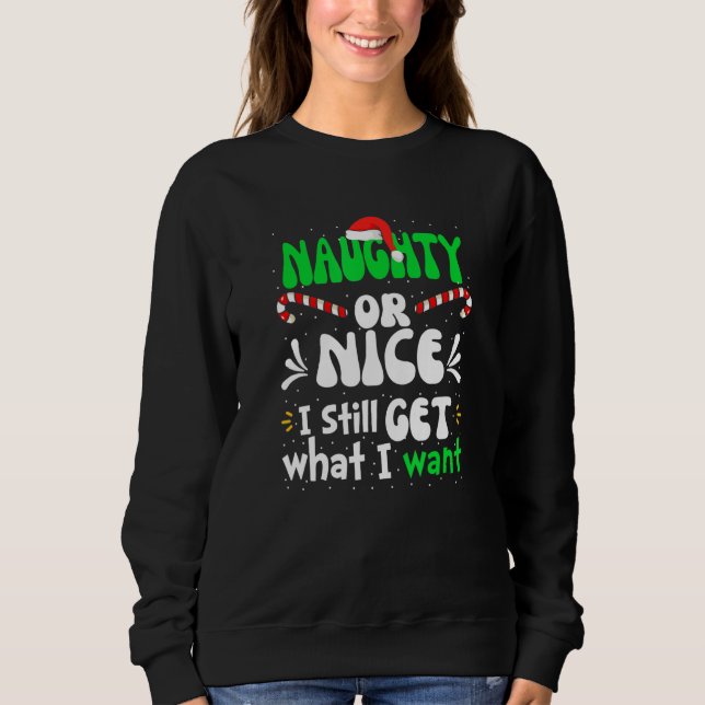 Naughty Or Nice I Still Get What I Want Naughty Ch Sweatshirt (Front)