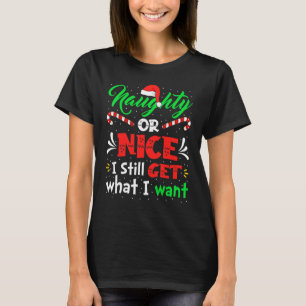 Naughty Or Nice I Still Get What I Want Naughty Ch T-Shirt