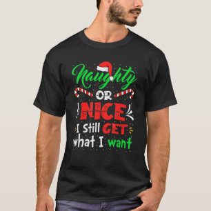 Naughty Or Nice I Still Get What I Want Naughty Ch T-Shirt