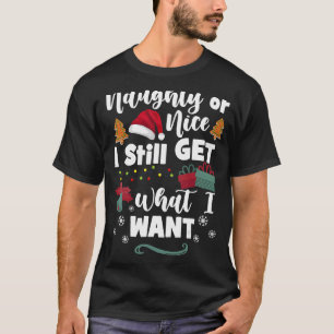 Naughty Or Nice I Still Get What I Want Naughty Ch T-Shirt