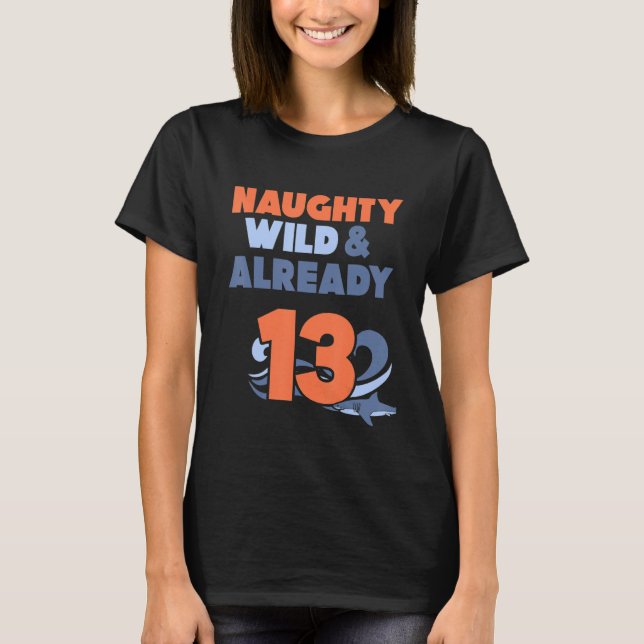 Naughty Wild & Already 13 Birthday Shark T-Shirt (Front)