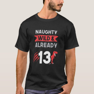 Naughty Wild & Already 13 Birthday T Rex Trex T-Shirt