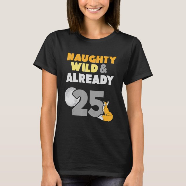 Naughty Wild & Already 25 Birthday Fox T-Shirt (Front)