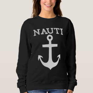 Nauti Naughty Anchor Nautical Sailing Ship Yacht P Sweatshirt