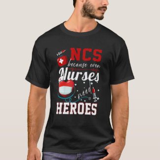 Ncs Because Even Nurses Need Heroes Humour  Nurse T-Shirt