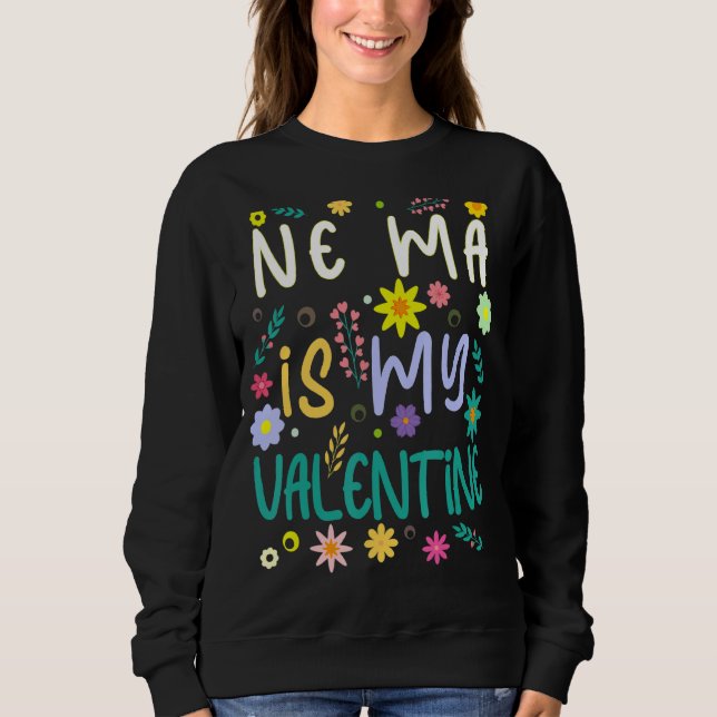 Ne Ma Is My Valentine Valentines Day Sweatshirt (Front)