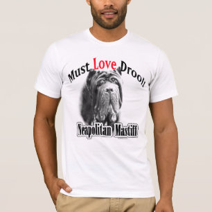 Neapolitan Mastiff Must Love Drool T-Shirt