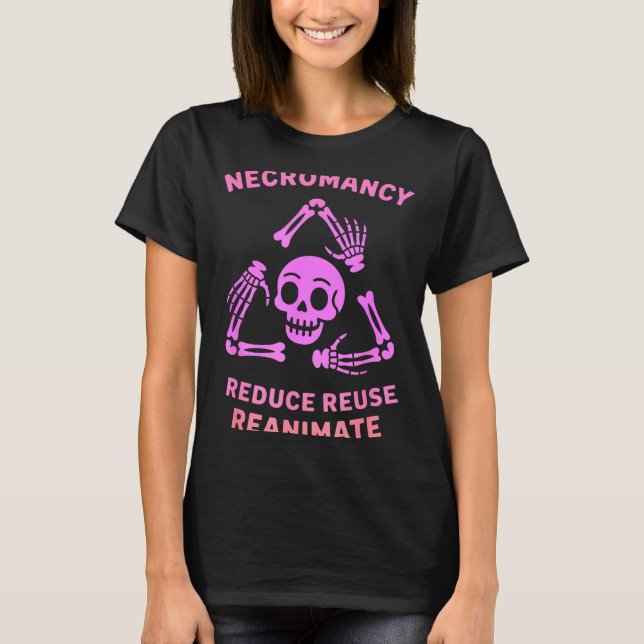 Necromancy Reduce Reuse Reanimate Skeleton Design  T-Shirt (Front)