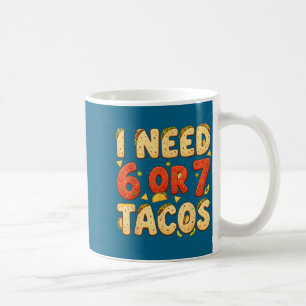 Need 6 7 tacos funny six seven taco lover cinco de coffee mug