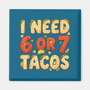 Need 6 7 tacos funny six seven taco lover cinco de magnet