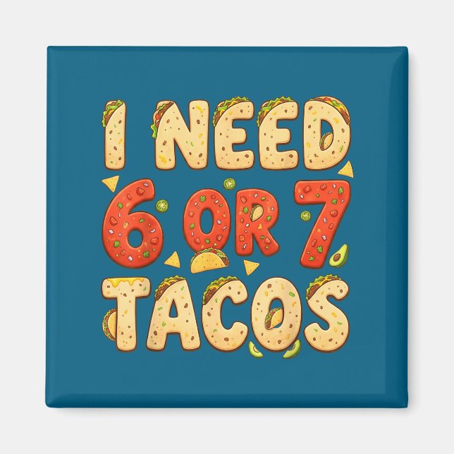 Need 6 7 tacos funny six seven taco lover cinco de magnet (Front)