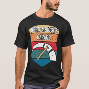 Need a Bigger Garage Mechanic Daddy Car Repair Dad T-Shirt