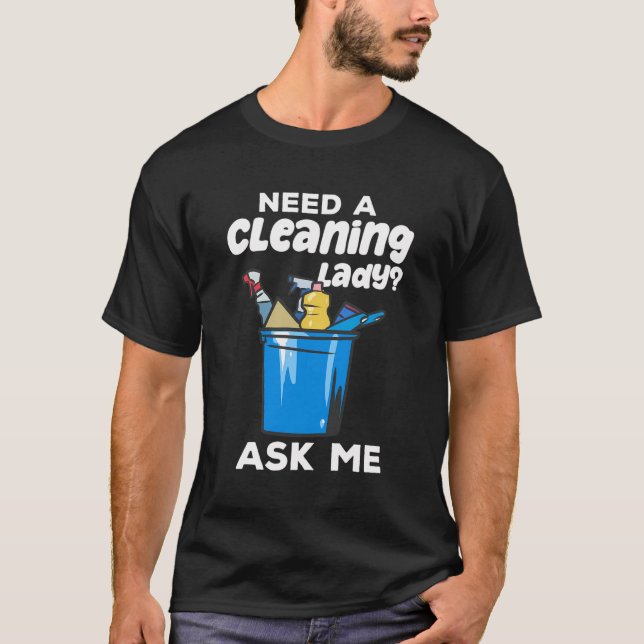 Need A Cleaning Lady Housekeeping T-Shirt (Front)