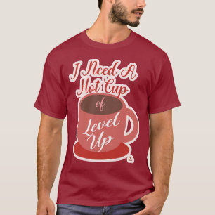 Need A Cup Of Level Up Gaming Fun Slogan T-Shirt