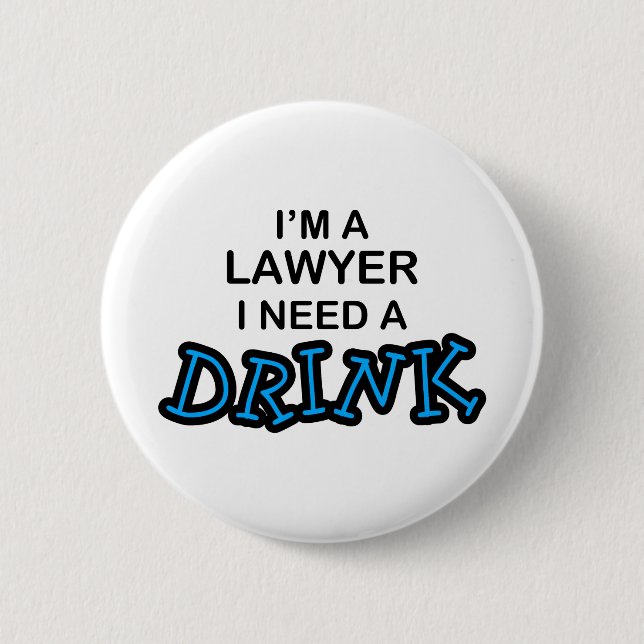 Need a Drink - Lawyer 6 Cm Round Badge (Front)