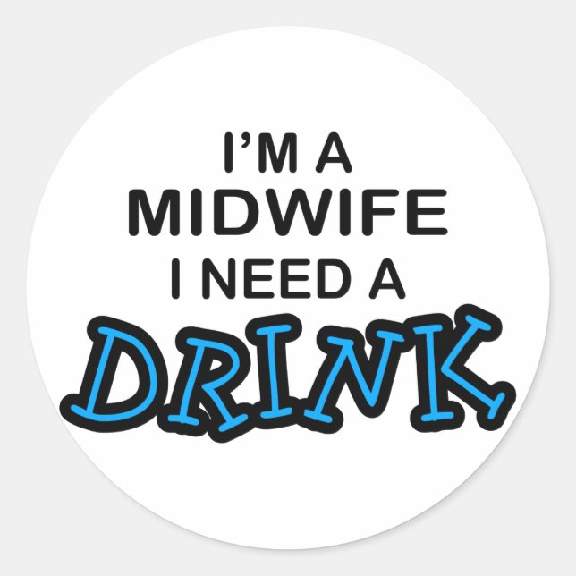 Need a Drink - Midwife Classic Round Sticker (Front)