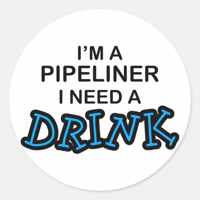Need a Drink - Pipeliner Classic Round Sticker (Front)