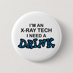 Need a Drink - X-Ray Tech 6 Cm Round Badge