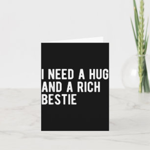 Need A Hug And A Rich Bestie Funny Sarcasm Humour Card