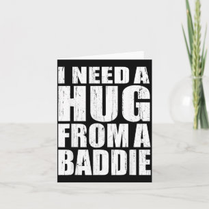 Need A Hug From A Baddie Funny Meme Humour Card