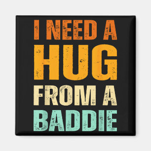 Need a hug from a baddie funny saying quote design magnet