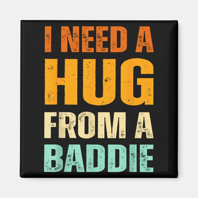 Need a hug from a baddie funny saying quote design magnet (Front)