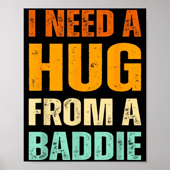 Need a hug from a baddie funny saying quote design poster (Front)