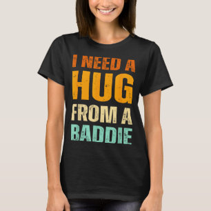 Need a hug from a baddie funny saying quote design T-Shirt