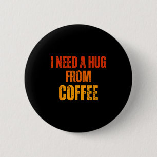 Need a hug from coffee funny saying quote design 6 cm round badge