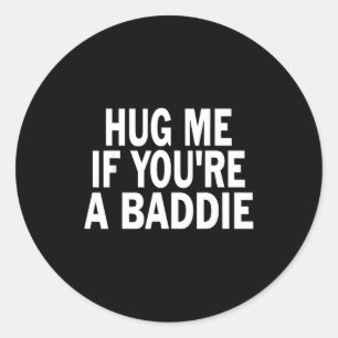 Need a hug if a baddie funny gag men women classic round sticker