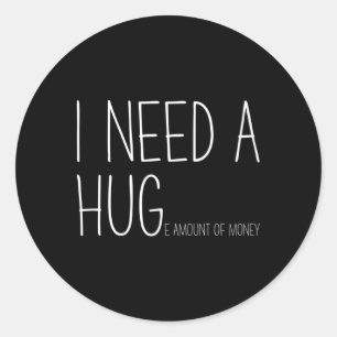 Need A Huge Amount Of Money Witty Financial Fun Classic Round Sticker