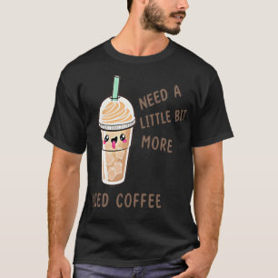 Need A Little Bit More Iced   Ice cafe christain  T-Shirt