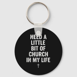 Need A Little Bit Of Church In My Life Tee _ Relig Key Ring