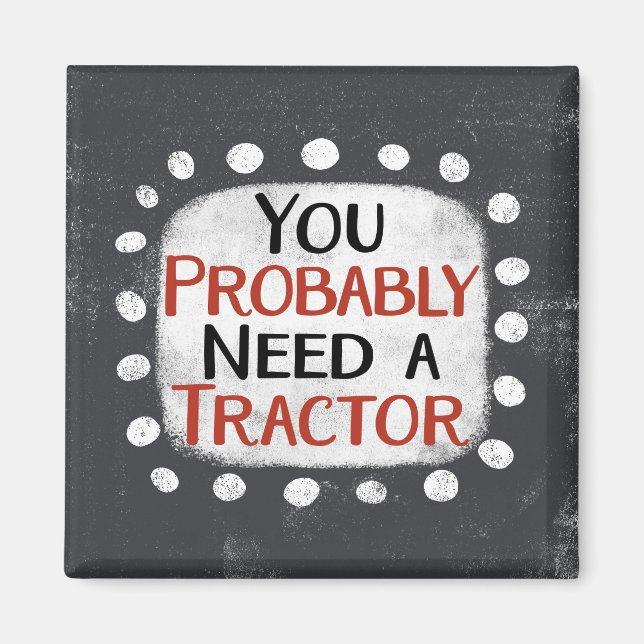 Need A Tractor Refrigerator Magnet (Front)