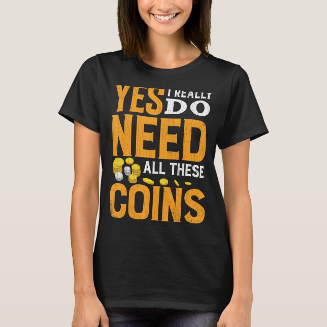 Need All These Coins Funny Coin Collector Coin Lov T-Shirt (Front)